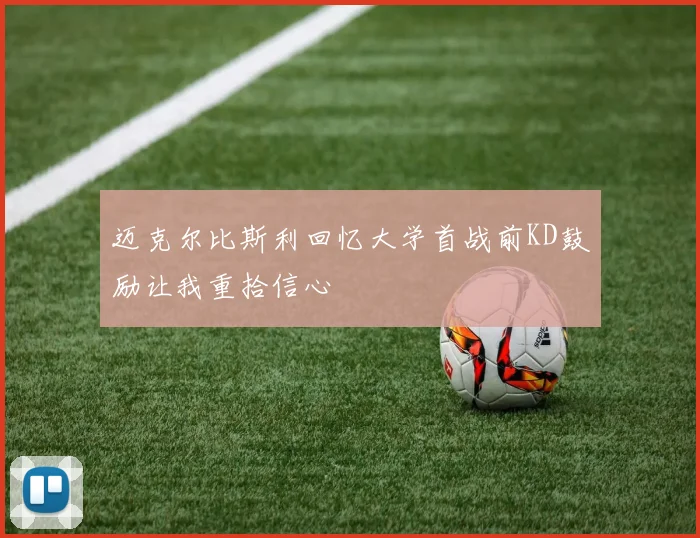 迈克尔比斯利回忆大学首战前KD鼓励让我重拾信心