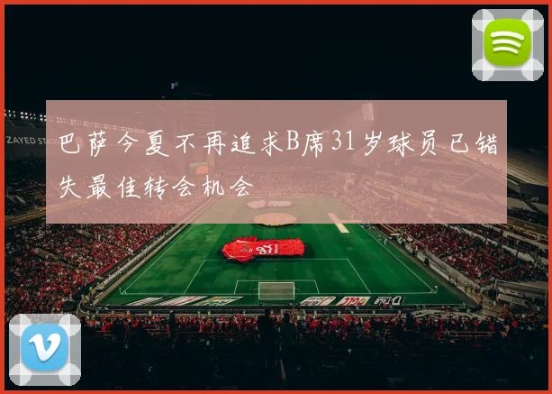 巴萨今夏不再追求B席31岁球员已错失最佳转会机会